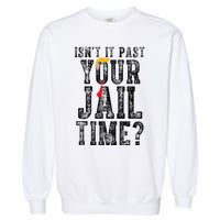 IsnT It Past Your Jail Time Funny Sarcastic Quote Garment-Dyed Sweatshirt