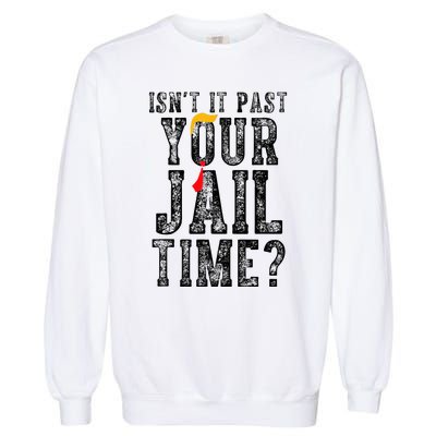 IsnT It Past Your Jail Time Funny Sarcastic Quote Garment-Dyed Sweatshirt