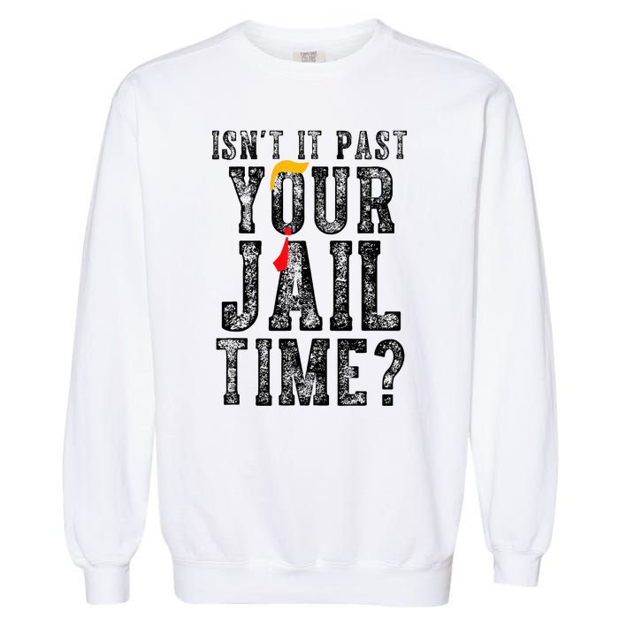 IsnT It Past Your Jail Time Funny Sarcastic Quote Garment-Dyed Sweatshirt