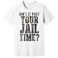 IsnT It Past Your Jail Time Funny Sarcastic Quote Premium T-Shirt