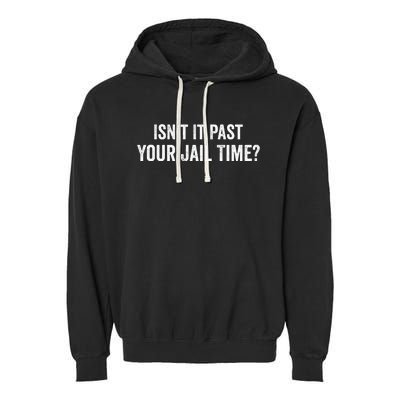 IsnT It Past Your Jail Time Funny Sarcastic Quote Garment-Dyed Fleece Hoodie