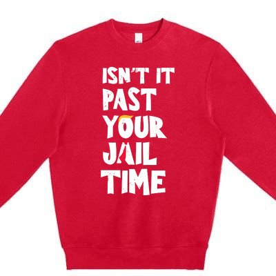 IsnT It Past Your Jail Time Funny Premium Crewneck Sweatshirt