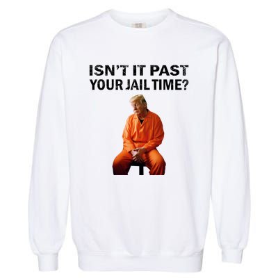 IsnT It Past Your Jail Time Garment-Dyed Sweatshirt