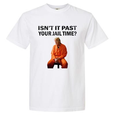 IsnT It Past Your Jail Time Garment-Dyed Heavyweight T-Shirt