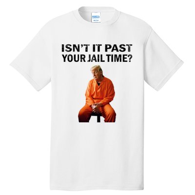 IsnT It Past Your Jail Time Tall T-Shirt