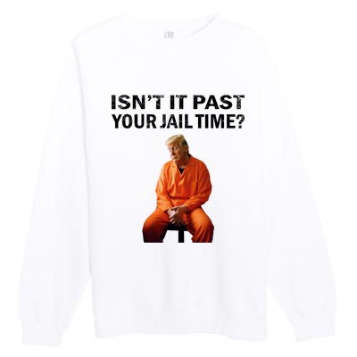 IsnT It Past Your Jail Time Premium Crewneck Sweatshirt