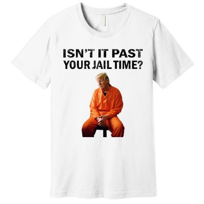 IsnT It Past Your Jail Time Premium T-Shirt