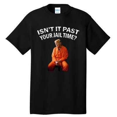 IsnT It Past Your Jail Time Tall T-Shirt