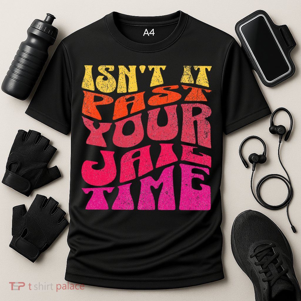 Isn’T It Past Your Jail Time Performance Shirt