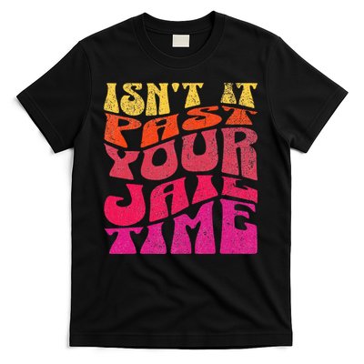 Isn’T It Past Your Jail Time T-Shirt