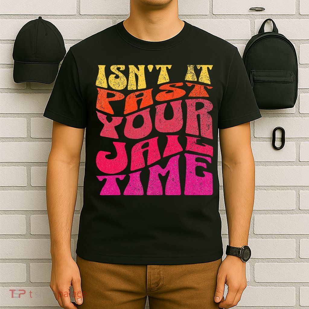 Isn’T It Past Your Jail Time T-Shirt