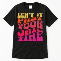 Isn’T It Past Your Jail Time Tall T-Shirt