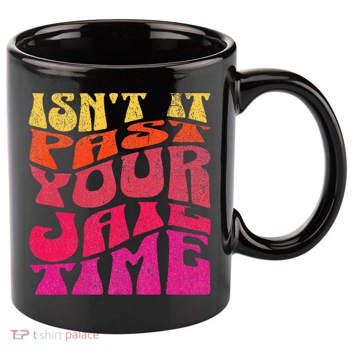 Isn’T It Past Your Jail Time 11oz C Handle Ceramic Mug