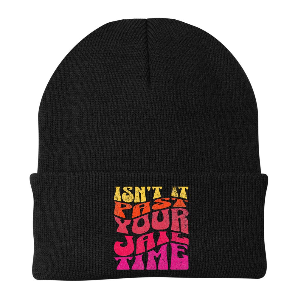 Isn’T It Past Your Jail Time Beanie