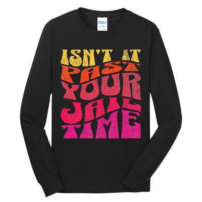 Isn’T It Past Your Jail Time Tall Long Sleeve T-Shirt