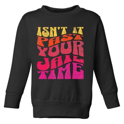 Isn’T It Past Your Jail Time Toddler Sweatshirt