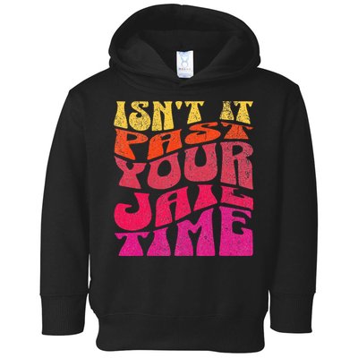 Isn’T It Past Your Jail Time Toddler Hoodie