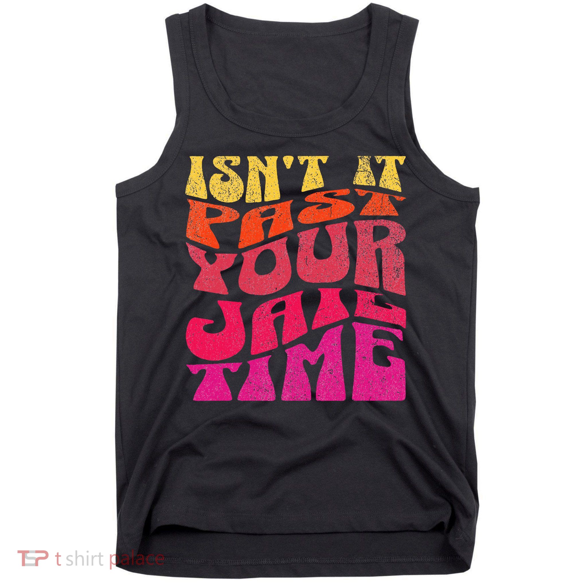 Isn’T It Past Your Jail Time Tank Top
