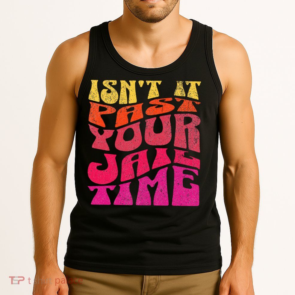 Isn’T It Past Your Jail Time Tank Top