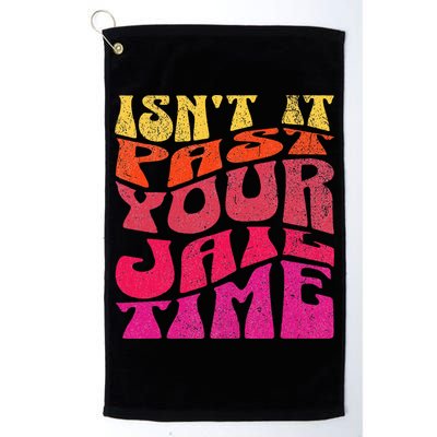 Isn’T It Past Your Jail Time Golf Towel