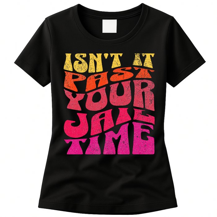 Isn’T It Past Your Jail Time Womens T-Shirt