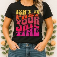 Isn’T It Past Your Jail Time Womens T-Shirt