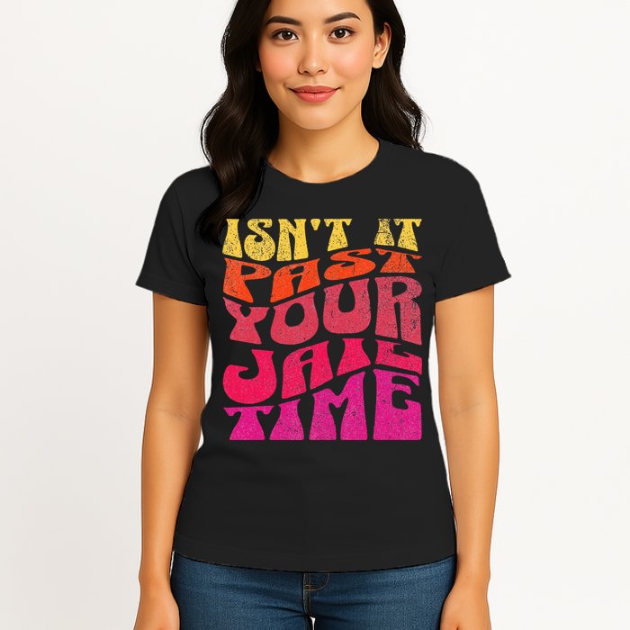 Isn’T It Past Your Jail Time Womens T-Shirt