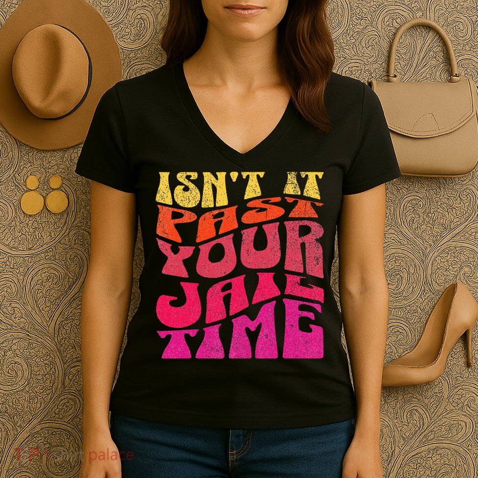Isn’T It Past Your Jail Time Women's V-Neck T-Shirt