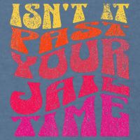 Isn’T It Past Your Jail Time Garment-Dyed Sweatshirt