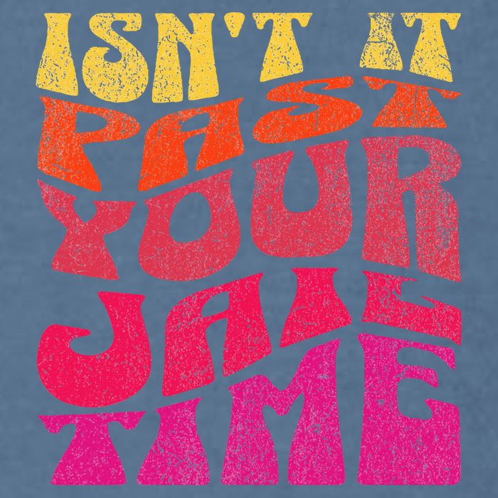 Isn’T It Past Your Jail Time Garment-Dyed Sweatshirt