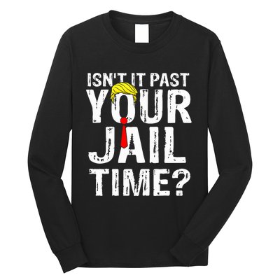 IsnT It Past Your Jail Time Funny Sarcastic Quote Anti Trump Long Sleeve Shirt