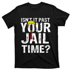 IsnT It Past Your Jail Time Funny Sarcastic Quote Anti Trump T-Shirt