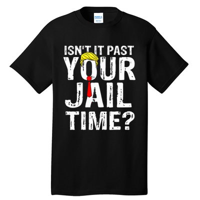 IsnT It Past Your Jail Time Funny Sarcastic Quote Anti Trump Tall T-Shirt