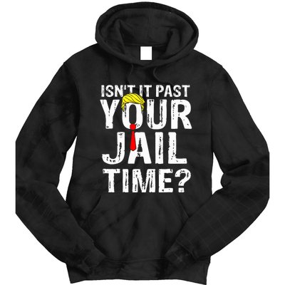 IsnT It Past Your Jail Time Funny Sarcastic Quote Anti Trump Tie Dye Hoodie