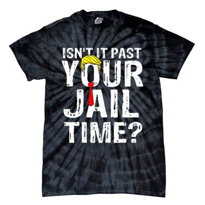 IsnT It Past Your Jail Time Funny Sarcastic Quote Anti Trump Tie-Dye T-Shirt