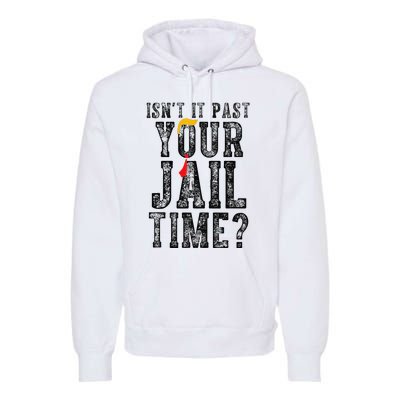 IsnT It Past Your Jail Time Funny Sarcastic Quote Gift Premium Hoodie