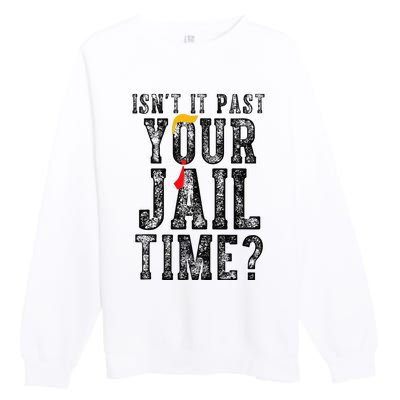 IsnT It Past Your Jail Time Funny Sarcastic Quote Gift Premium Crewneck Sweatshirt