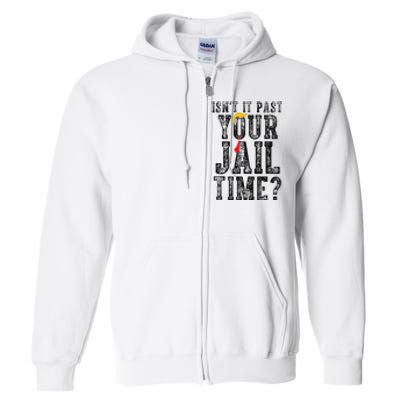 IsnT It Past Your Jail Time Funny Sarcastic Quote Gift Full Zip Hoodie