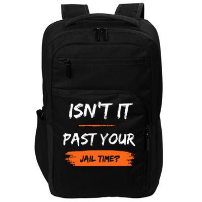 IsnT It Past Your Jail Time Impact Tech Backpack