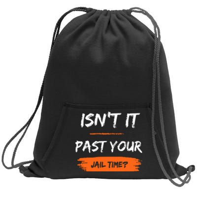 IsnT It Past Your Jail Time Sweatshirt Cinch Pack Bag