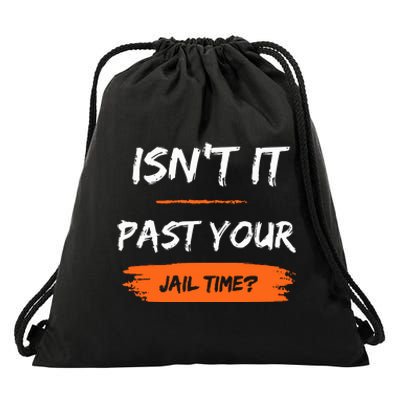 IsnT It Past Your Jail Time Drawstring Bag