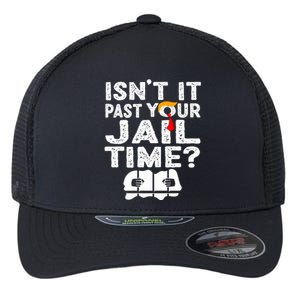 Isnt It Past Your Jail Time Funny Trump Flexfit Unipanel Trucker Cap