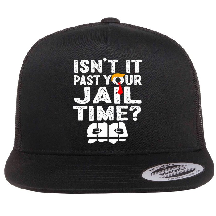 Isnt It Past Your Jail Time Funny Trump Flat Bill Trucker Hat