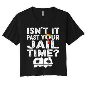 Isnt It Past Your Jail Time Funny Trump Women's Crop Top Tee