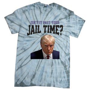 Isnt It Past Your Jail Time Trump Mugshot Tie-Dye T-Shirt