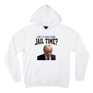 Isnt It Past Your Jail Time Trump Mugshot Hoodie