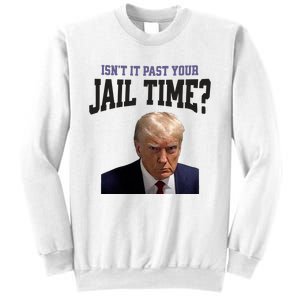 Isnt It Past Your Jail Time Trump Mugshot Sweatshirt