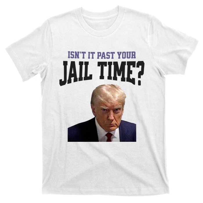 Isnt It Past Your Jail Time Trump Mugshot T-Shirt