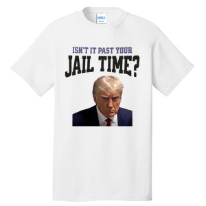 Isnt It Past Your Jail Time Trump Mugshot Tall T-Shirt