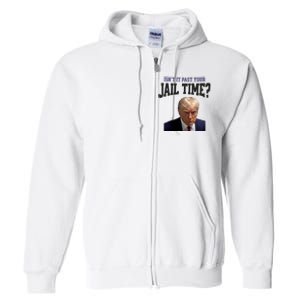 Isnt It Past Your Jail Time Trump Mugshot Full Zip Hoodie